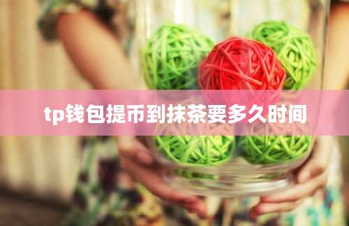 tp钱包提币到抹茶要多久时间
