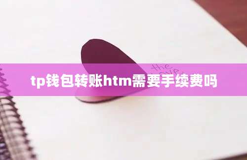 tp钱包转账htm需要手续费吗
