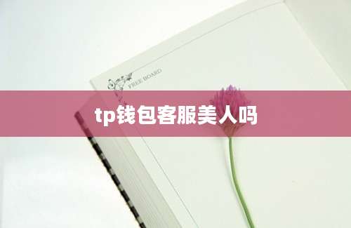 tp钱包客服美人吗