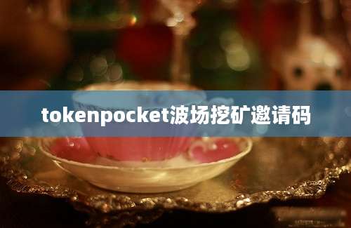 tokenpocket波场挖矿邀请码