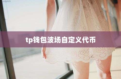 tp钱包波场自定义代币