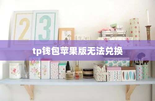 tp钱包苹果版无法兑换