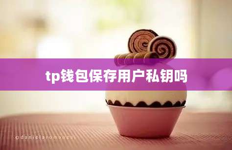 tp钱包保存用户私钥吗