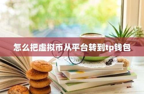 怎么把虚拟币从平台转到tp钱包