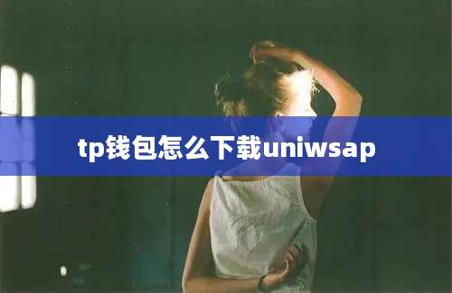 tp钱包怎么下载uniwsap