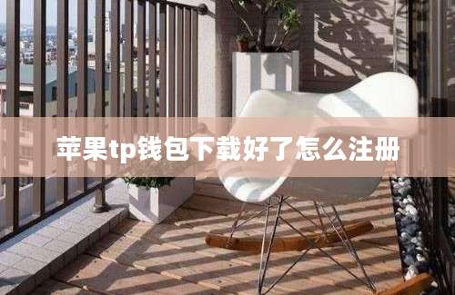 苹果tp钱包下载好了怎么注册