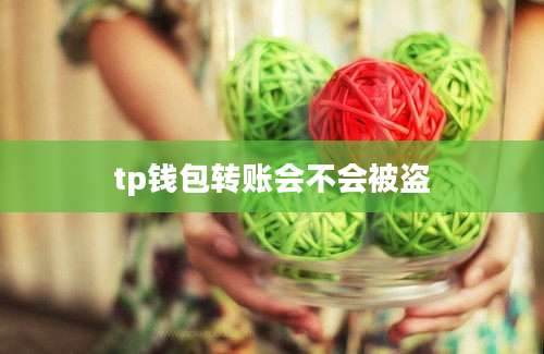 tp钱包转账会不会被盗