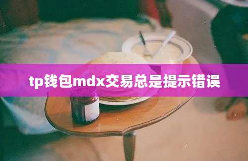 tp钱包mdx交易总是提示错误