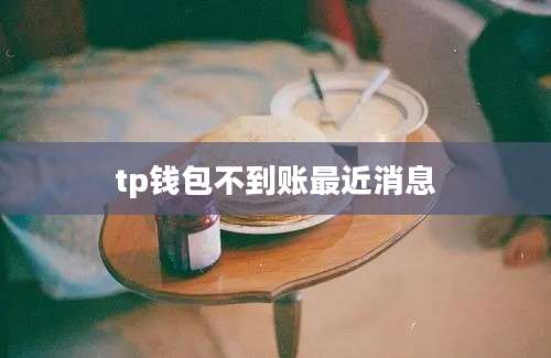 tp钱包不到账最近消息