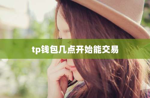 tp钱包几点开始能交易