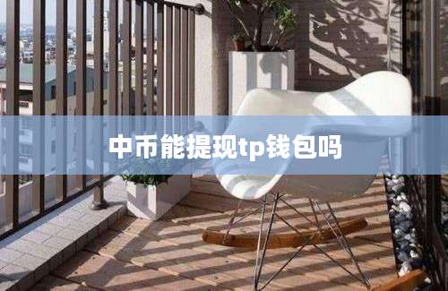 中币能提现tp钱包吗