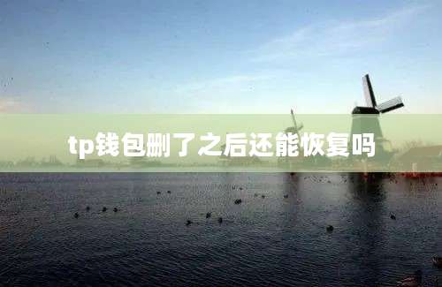 tp钱包删了之后还能恢复吗