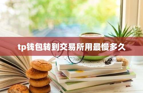 tp钱包转到交易所用最慢多久
