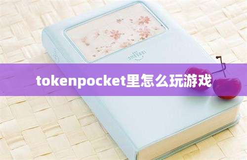 tokenpocket里怎么玩游戏