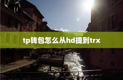 tp钱包怎么从hd提到trx