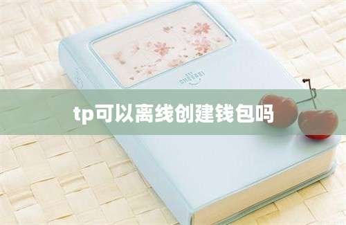 tp可以离线创建钱包吗