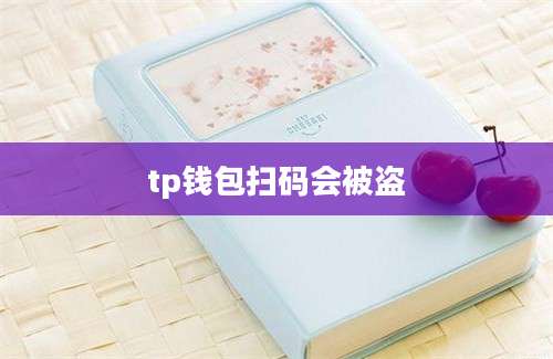 tp钱包扫码会被盗