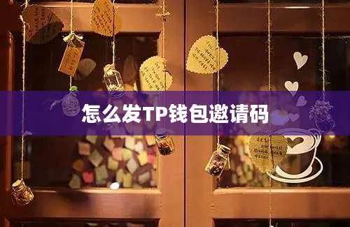 怎么发TP钱包邀请码