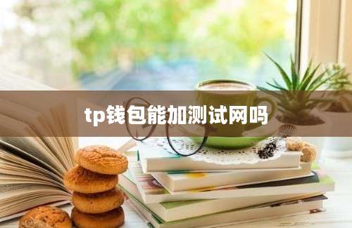 tp钱包能加测试网吗
