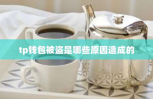 tp钱包被盗是哪些原因造成的