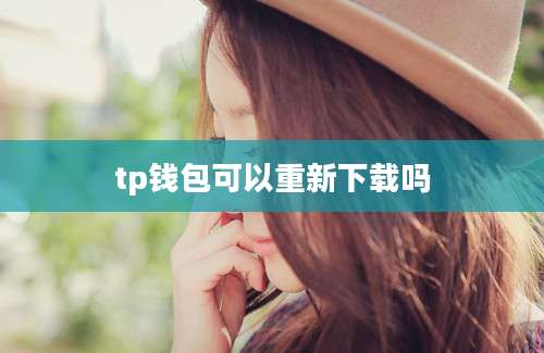 tp钱包可以重新下载吗