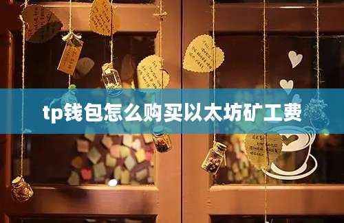 tp钱包怎么购买以太坊矿工费