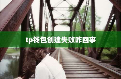 tp钱包创建失败咋回事
