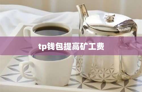 tp钱包提高矿工费