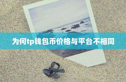 为何tp钱包币价格与平台不相同