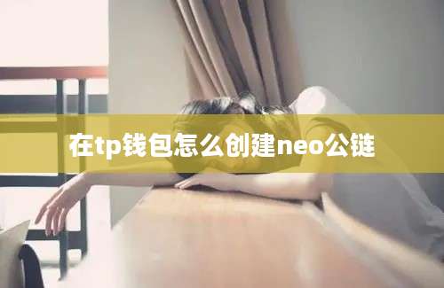 在tp钱包怎么创建neo公链