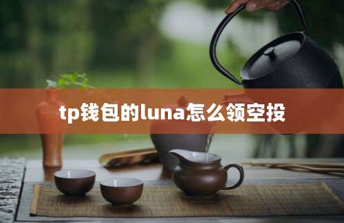 tp钱包的luna怎么领空投