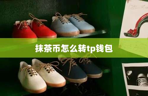 抹茶币怎么转tp钱包