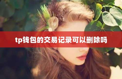 tp钱包的交易记录可以删除吗