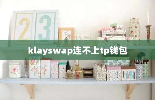 klayswap连不上tp钱包