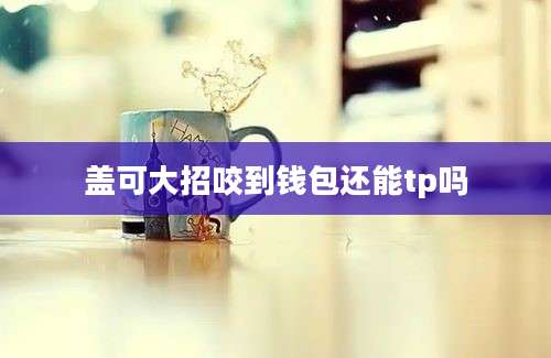 盖可大招咬到钱包还能tp吗