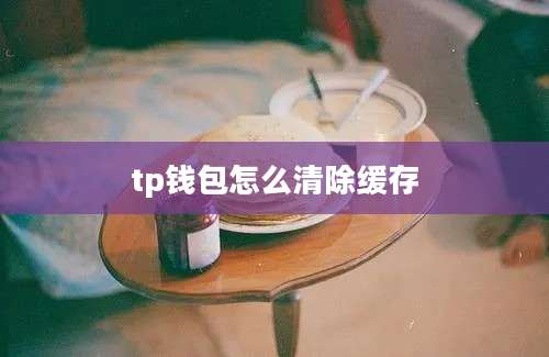 tp钱包怎么清除缓存