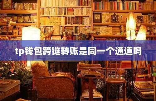 tp钱包跨链转账是同一个通道吗