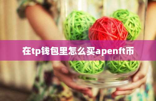 在tp钱包里怎么买apenft币