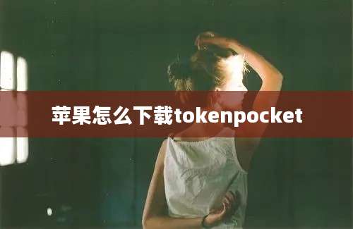 苹果怎么下载tokenpocket
