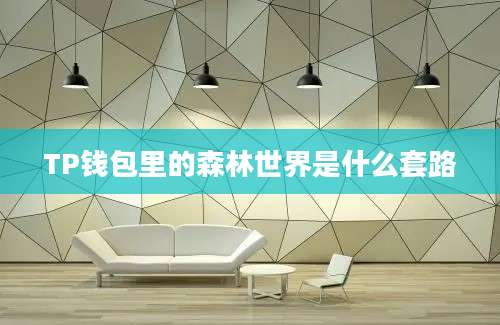 TP钱包里的森林世界是什么套路