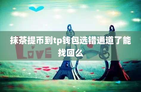 抹茶提币到tp钱包选错通道了能找回么