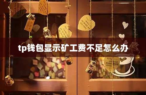 tp钱包显示矿工费不足怎么办