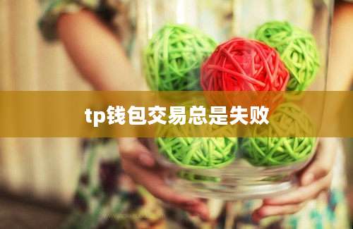 tp钱包交易总是失败