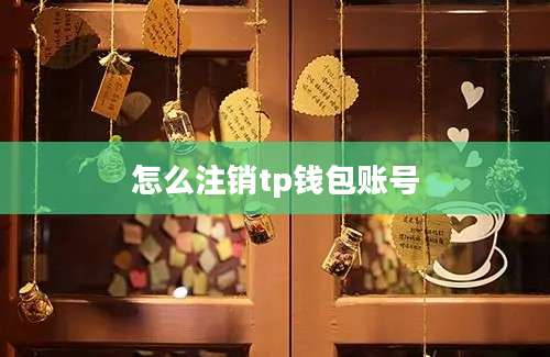 怎么注销tp钱包账号