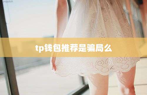 tp钱包推荐是骗局么