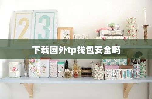 下载国外tp钱包安全吗